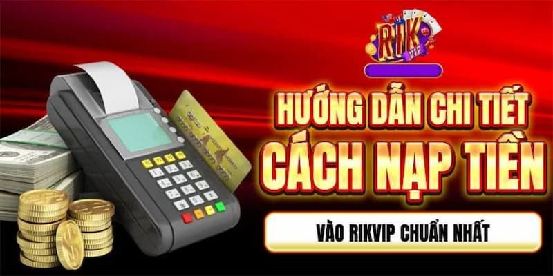 Tại sao cần nạp tiền rikvip đúng cách?